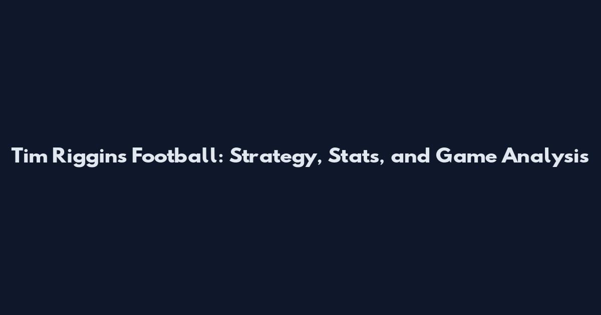 Tim Riggins Football: Strategy, Stats, and Game Analysis