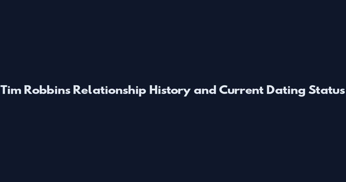 Tim Robbins Relationship History and Current Dating Status