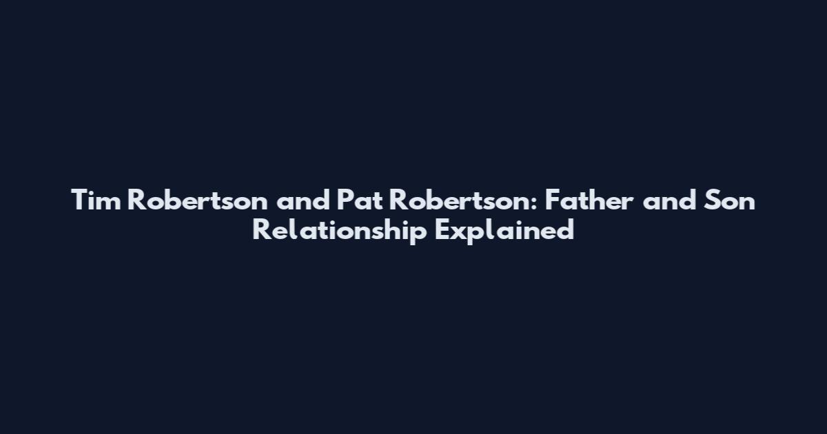 Tim Robertson and Pat Robertson: Father and Son Relationship Explained