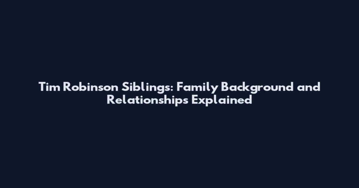 Tim Robinson Siblings: Family Background and Relationships Explained
