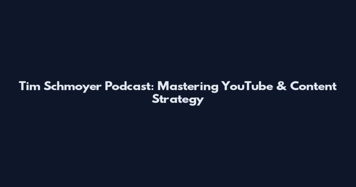 Tim Schmoyer Podcast: Mastering YouTube & Content Strategy