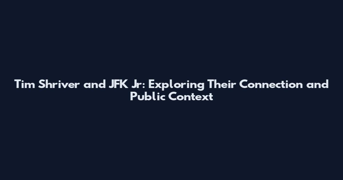 Tim Shriver and JFK Jr: Exploring Their Connection and Public Context