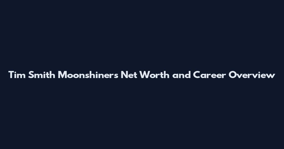 Tim Smith Moonshiners Net Worth and Career Overview
