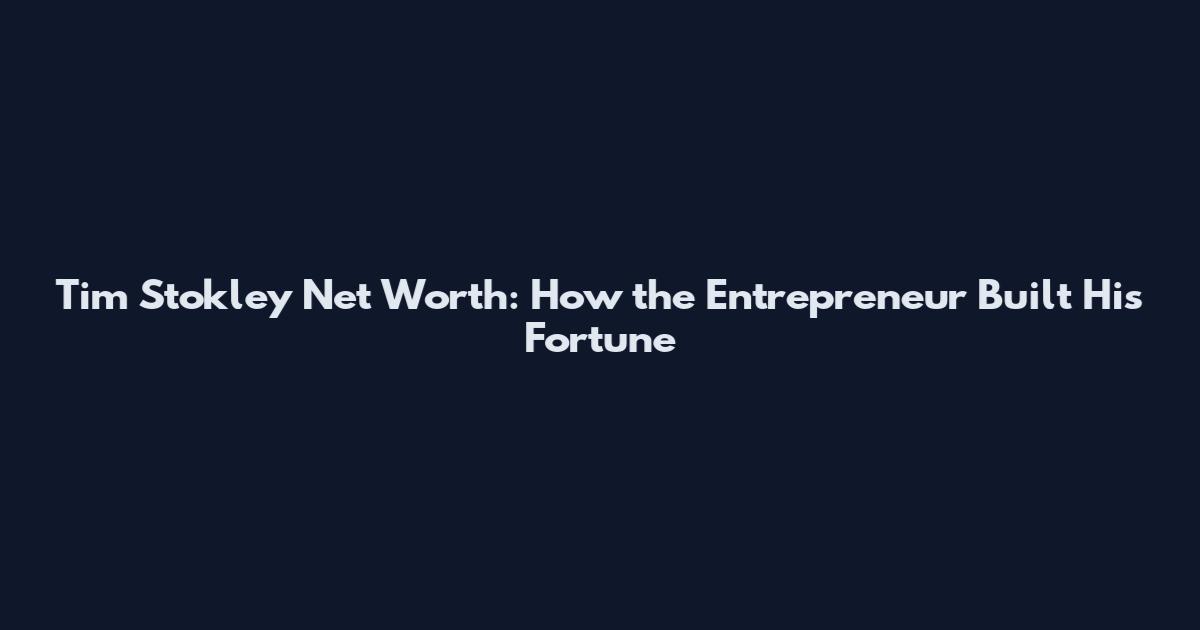 Tim Stokley Net Worth: How the Entrepreneur Built His Fortune