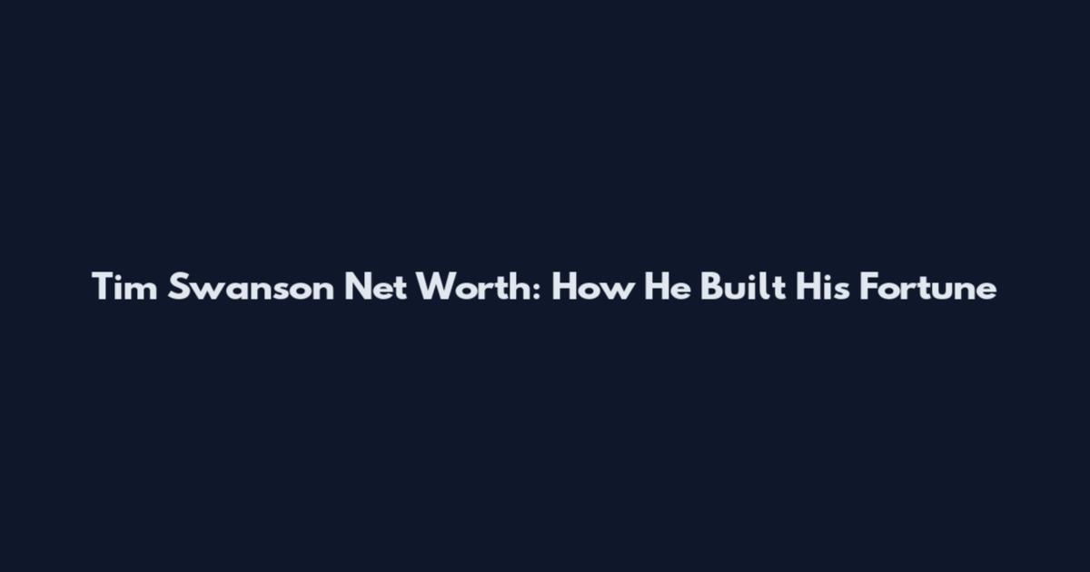 Tim Swanson Net Worth: How He Built His Fortune