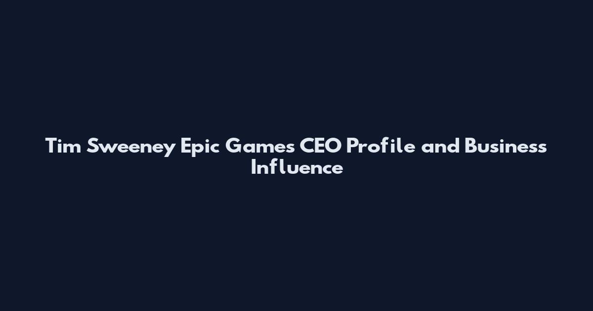 Tim Sweeney Epic Games CEO Profile and Business Influence
