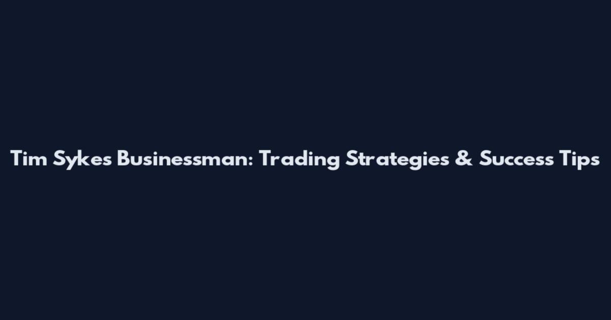 Tim Sykes Businessman: Trading Strategies & Success Tips
