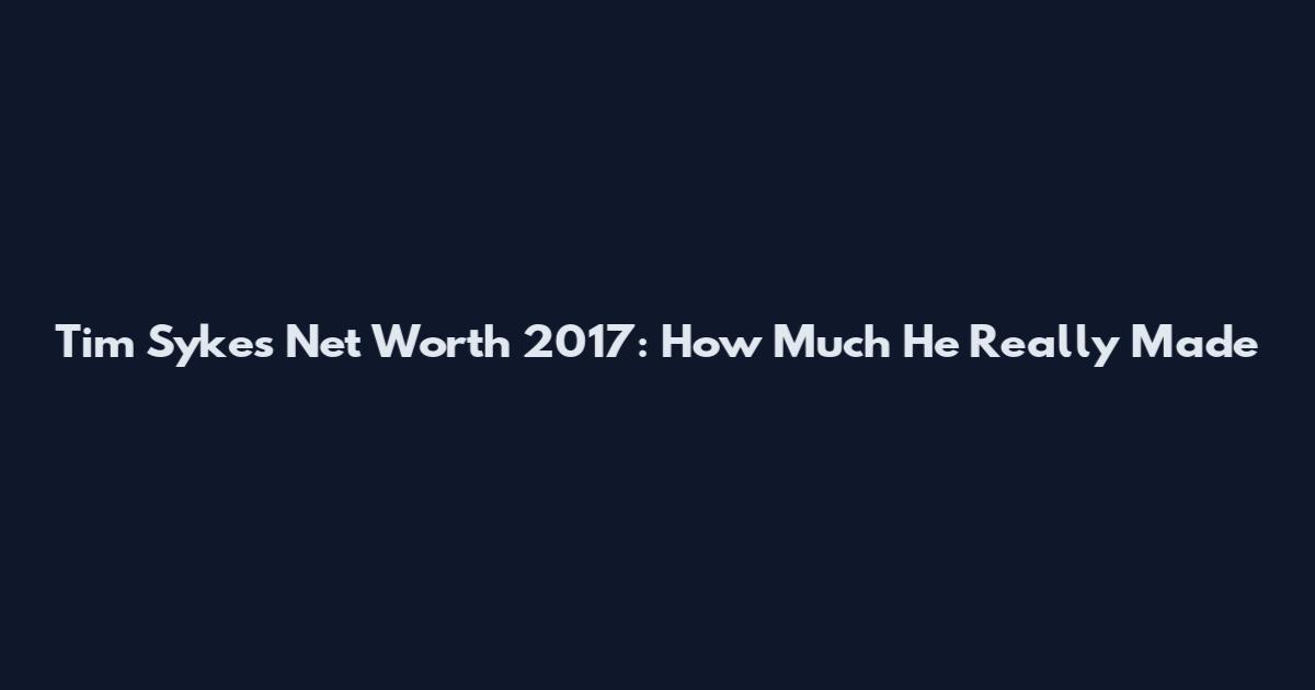 Tim Sykes Net Worth 2017: How Much He Really Made