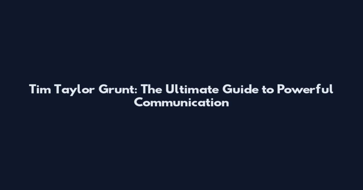 Tim Taylor Grunt: The Ultimate Guide to Powerful Communication