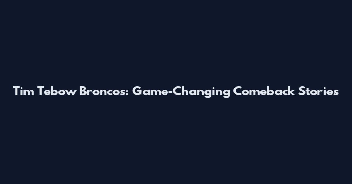 Tim Tebow Broncos: Game-Changing Comeback Stories