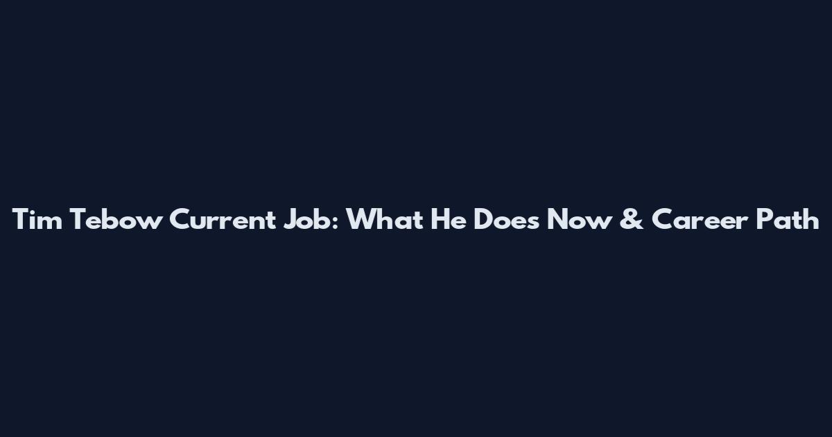 Tim Tebow Current Job: What He Does Now & Career Path