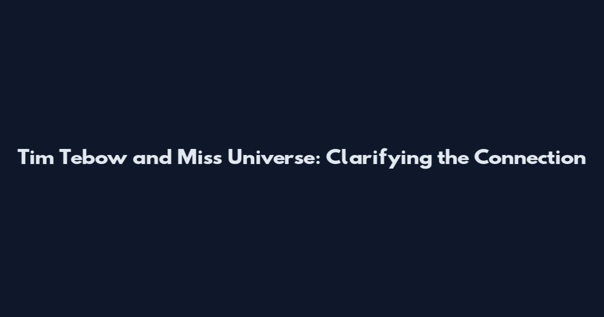 Tim Tebow and Miss Universe: Clarifying the Connection