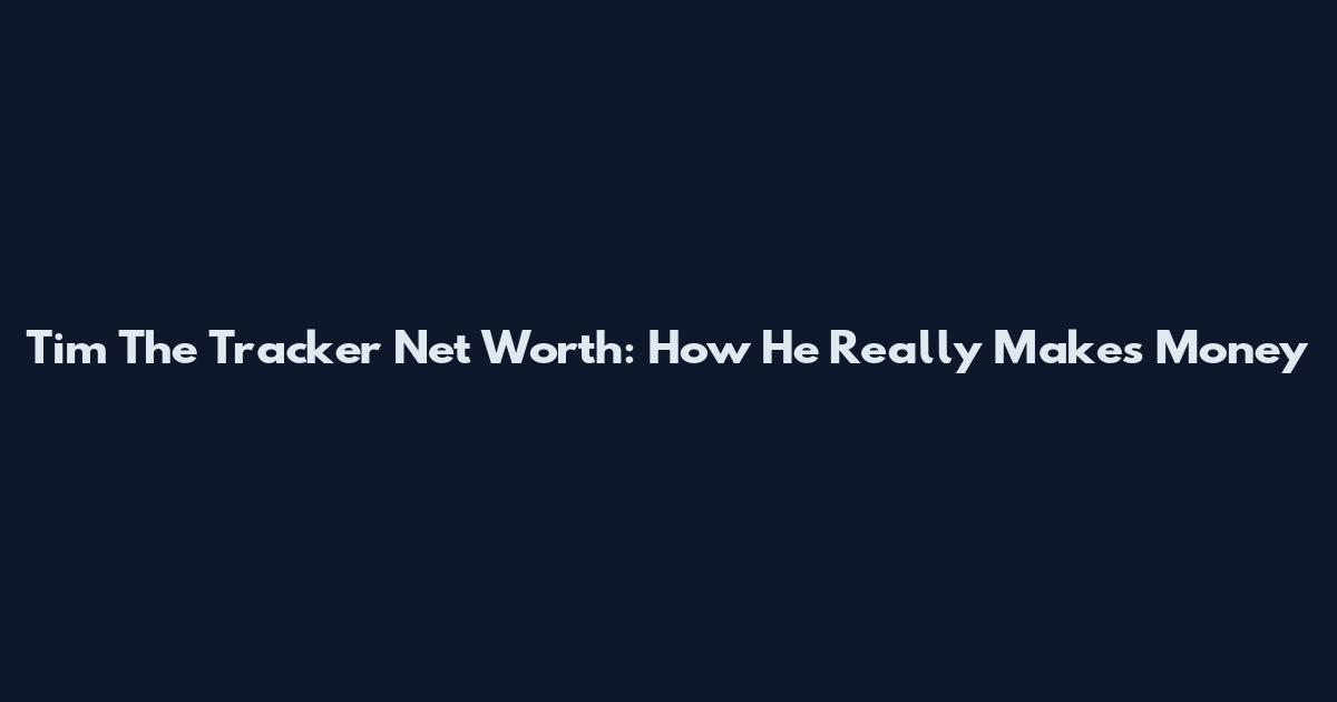 Tim The Tracker Net Worth: How He Really Makes Money