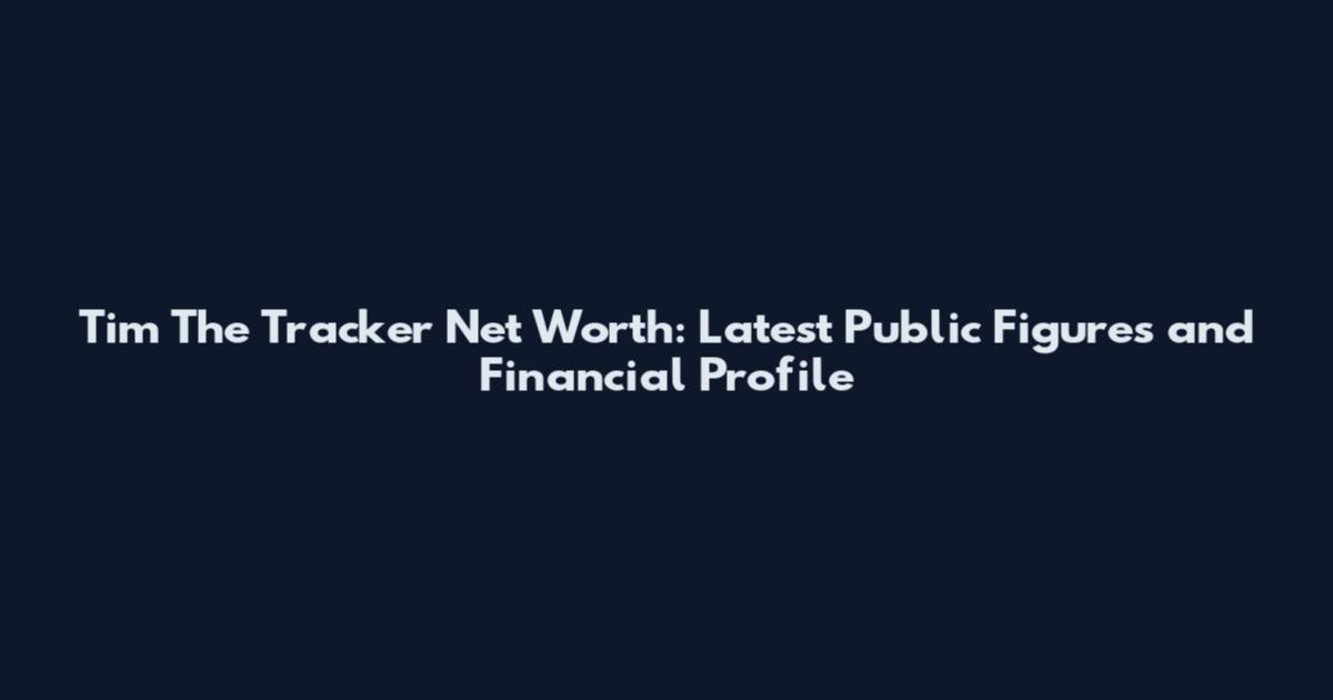 Tim The Tracker Net Worth: Latest Public Figures and Financial Profile