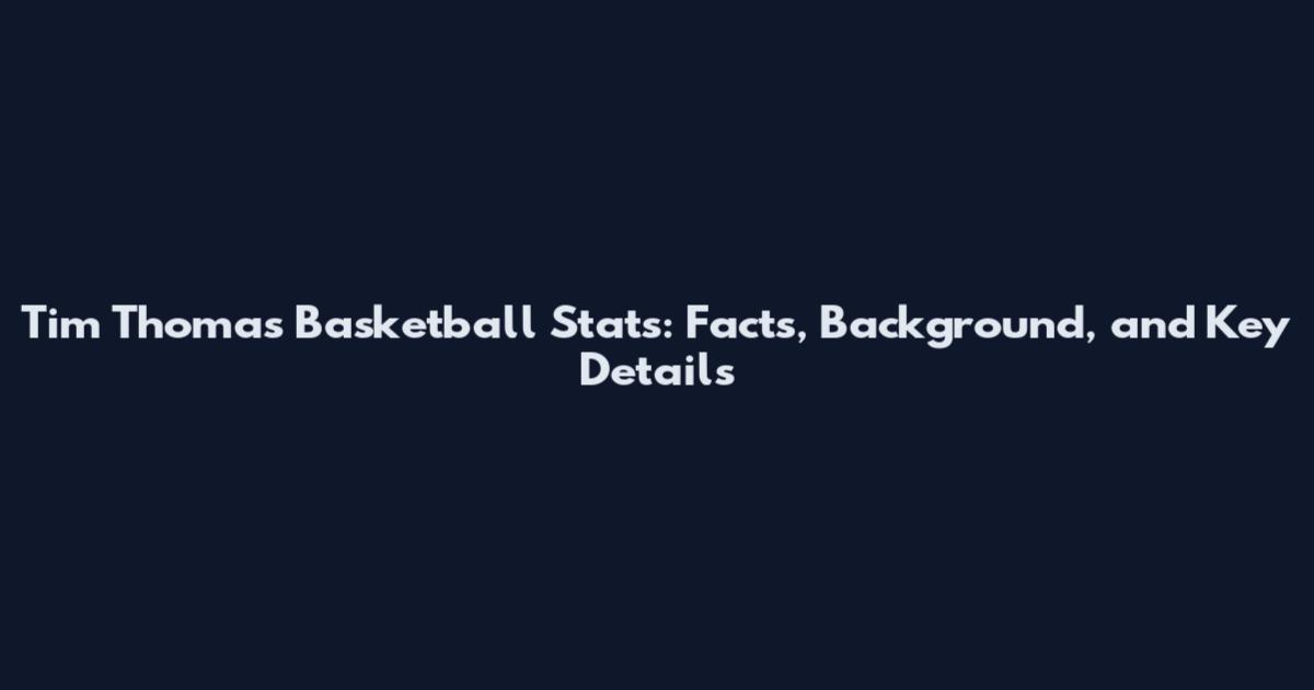 Tim Thomas Basketball Stats: Facts, Background, and Key Details