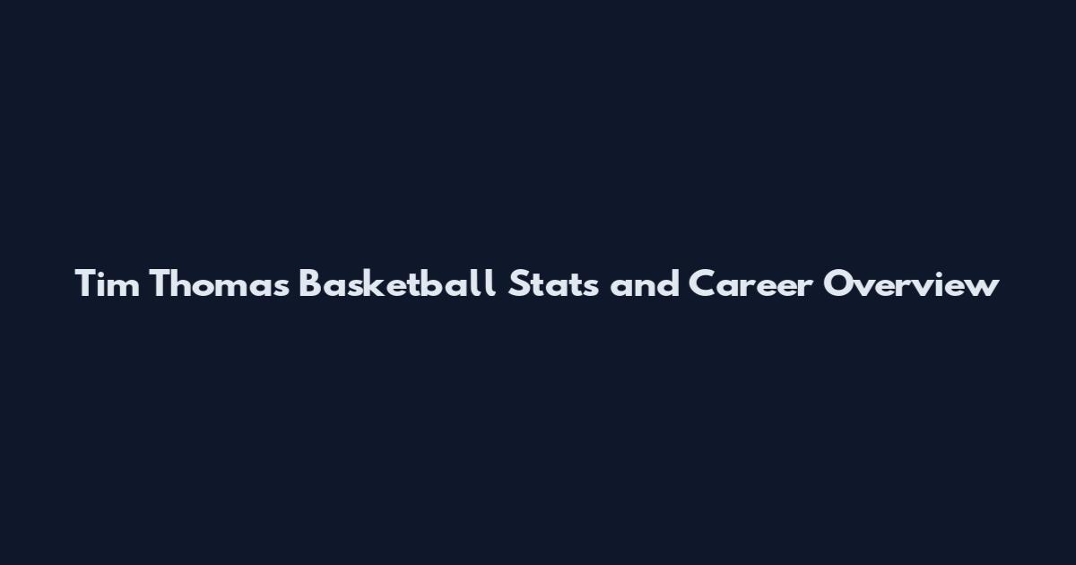 Tim Thomas Basketball Stats and Career Overview