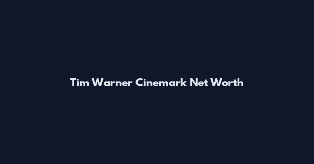 Tim Warner Cinemark Net Worth