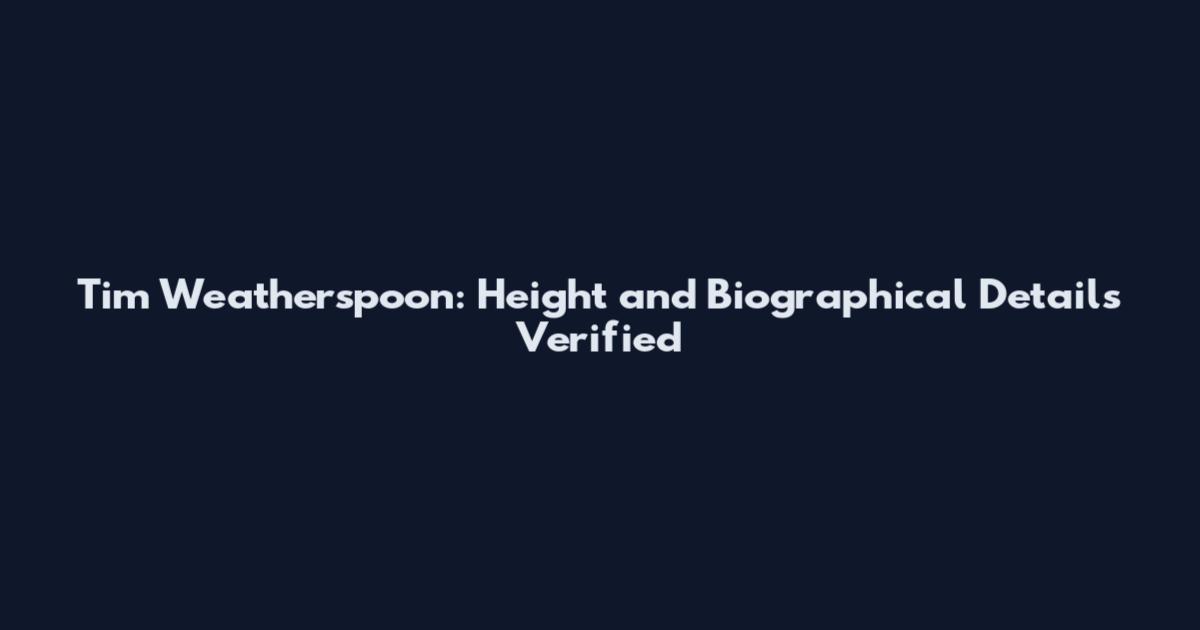 Tim Weatherspoon: Height and Biographical Details Verified