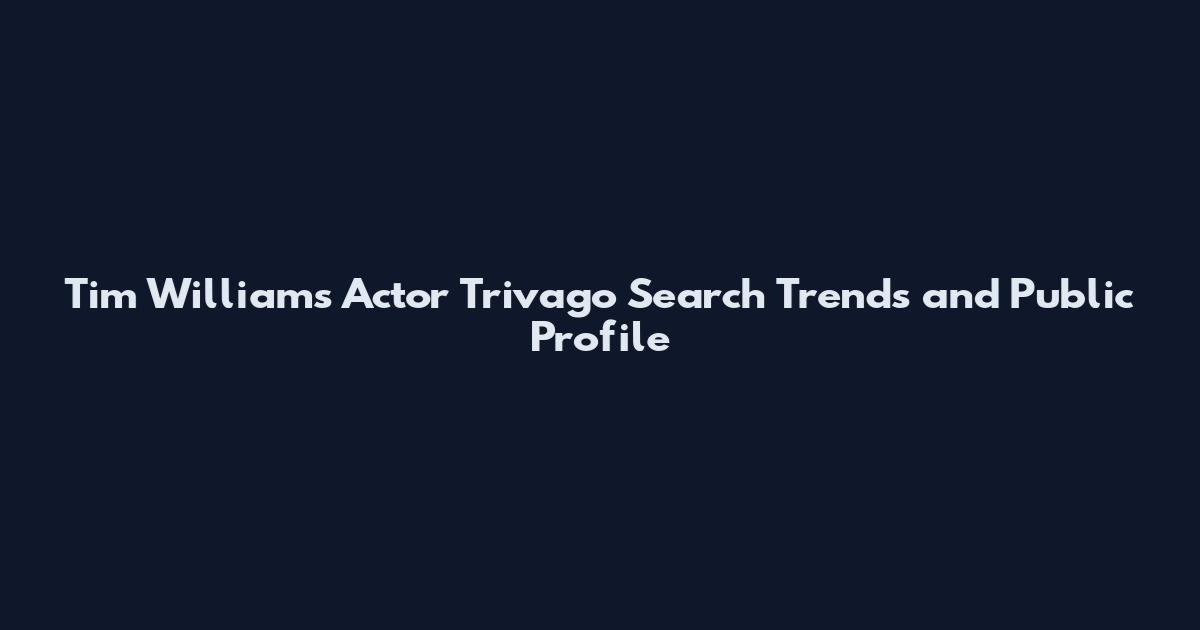 Tim Williams Actor Trivago Search Trends and Public Profile
