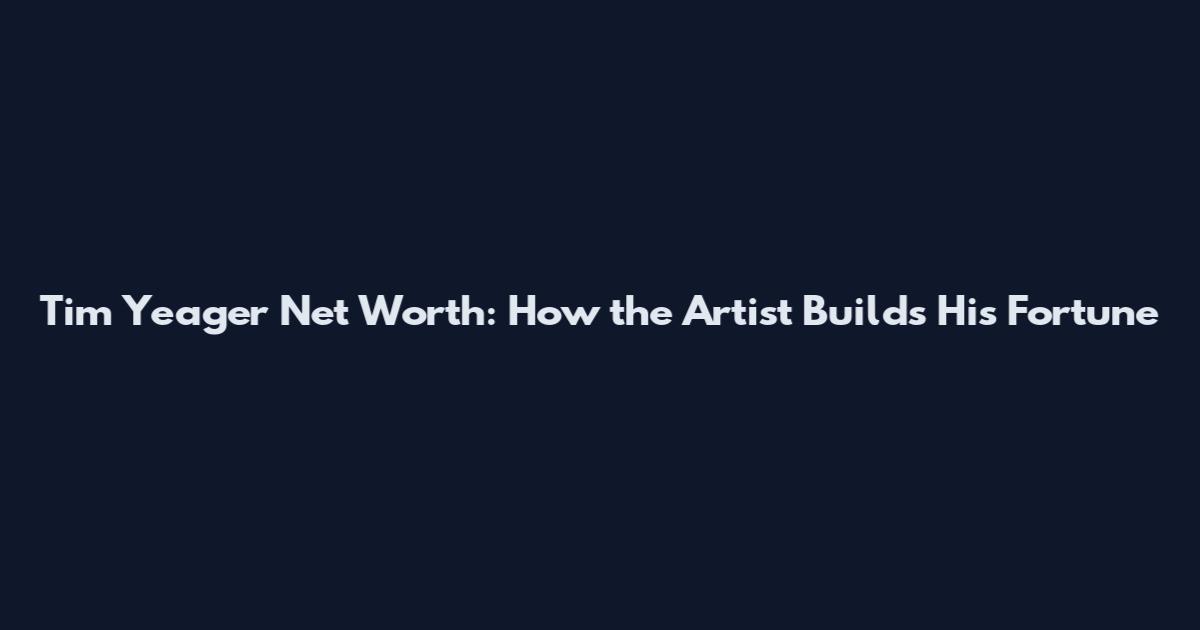 Tim Yeager Net Worth: How the Artist Builds His Fortune