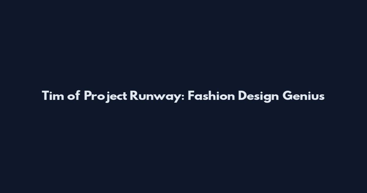 Tim of Project Runway: Fashion Design Genius