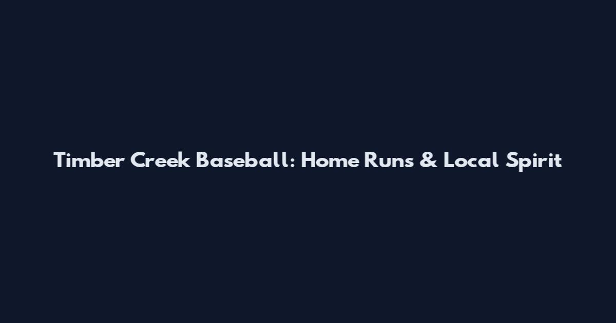 Timber Creek Baseball: Home Runs & Local Spirit