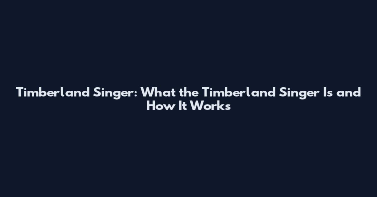 Timberland Singer: What the Timberland Singer Is and How It Works