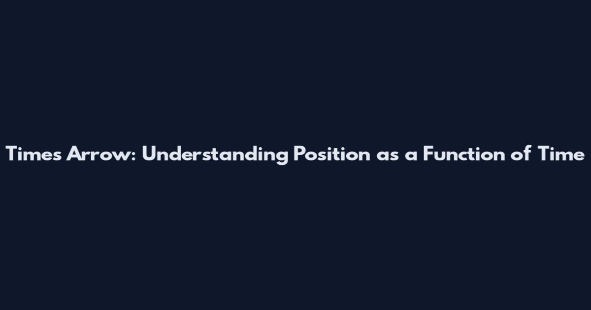 Time's Arrow: Understanding Position as a Function of Time