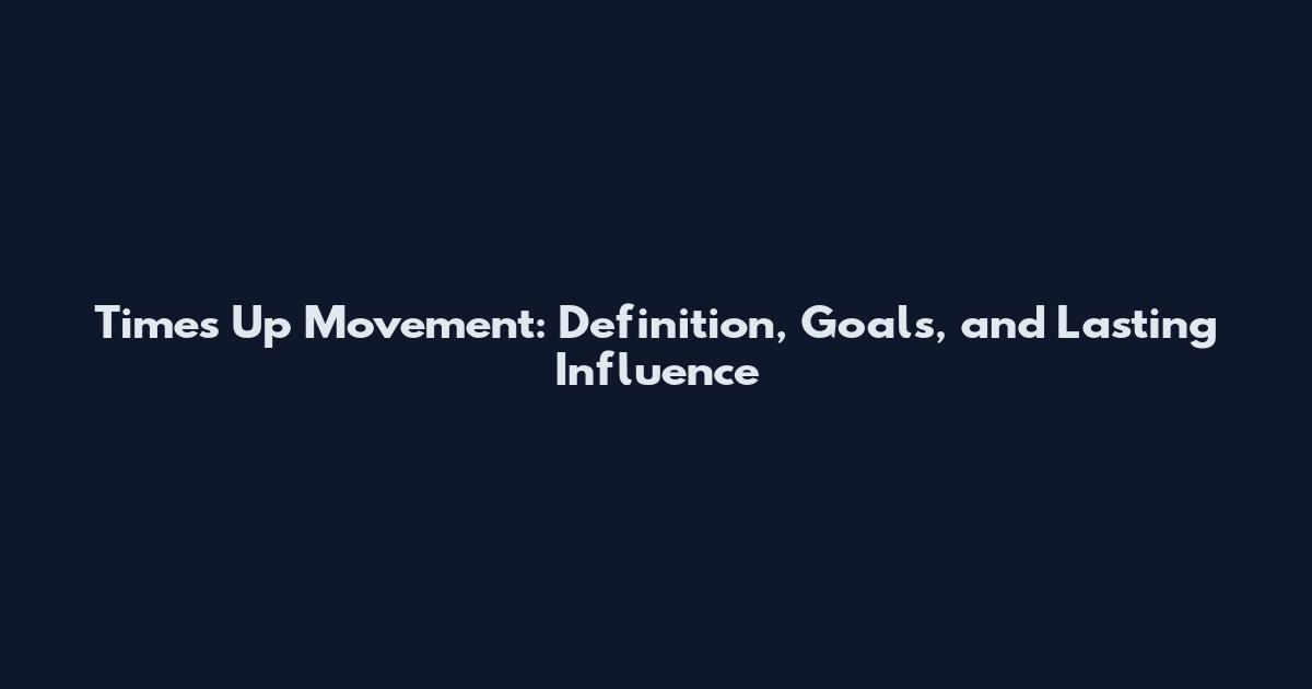 Time's Up Movement: Definition, Goals, and Lasting Influence