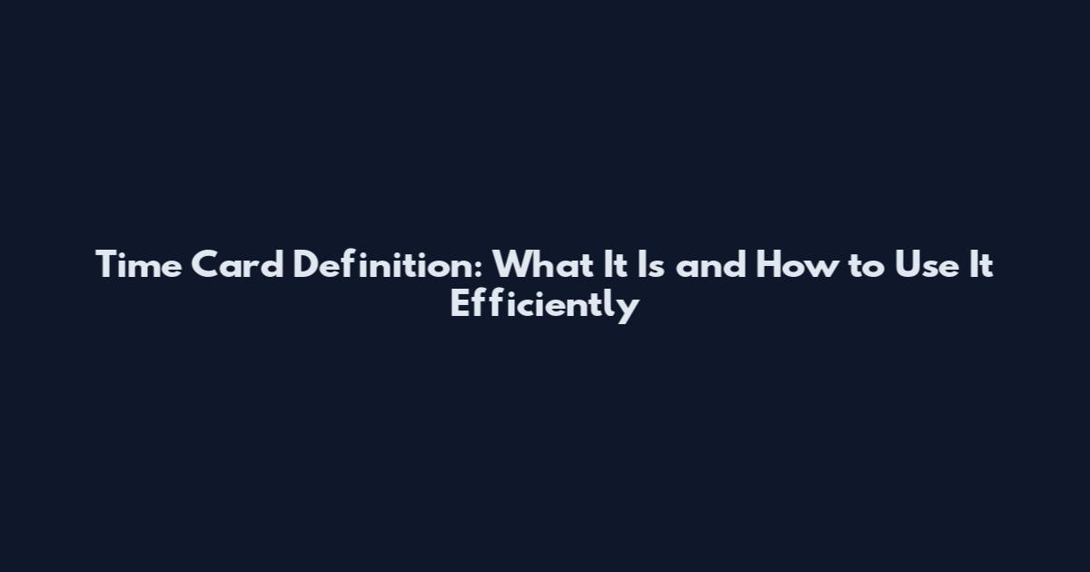 Time Card Definition: What It Is and How to Use It Efficiently