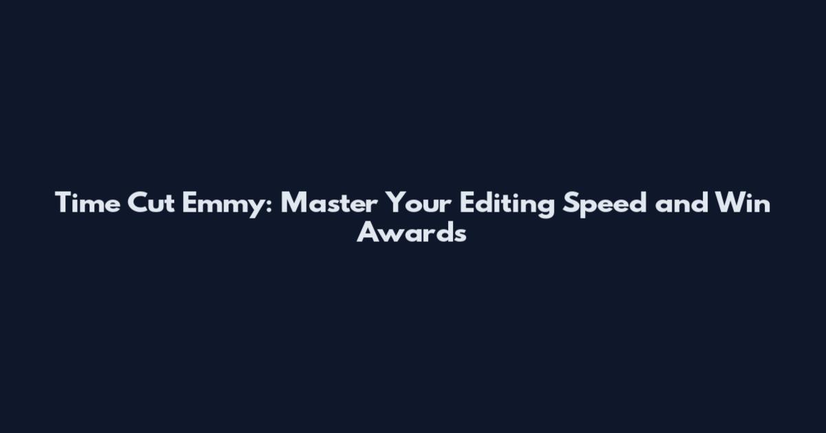 Time Cut Emmy: Master Your Editing Speed and Win Awards
