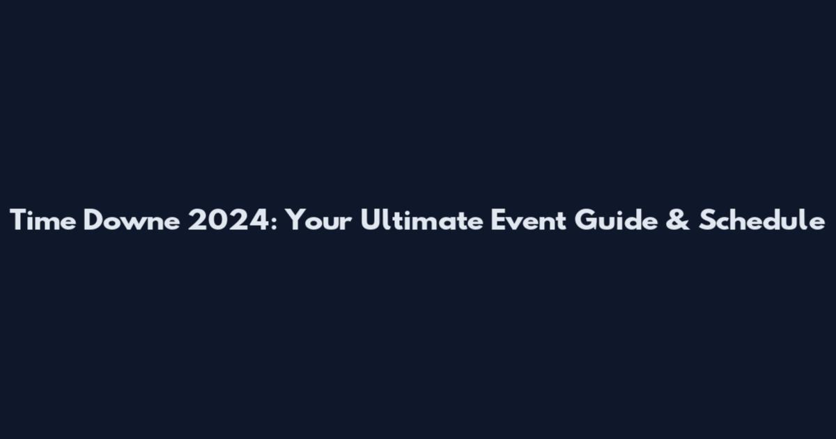 Time Downe 2024: Your Ultimate Event Guide & Schedule