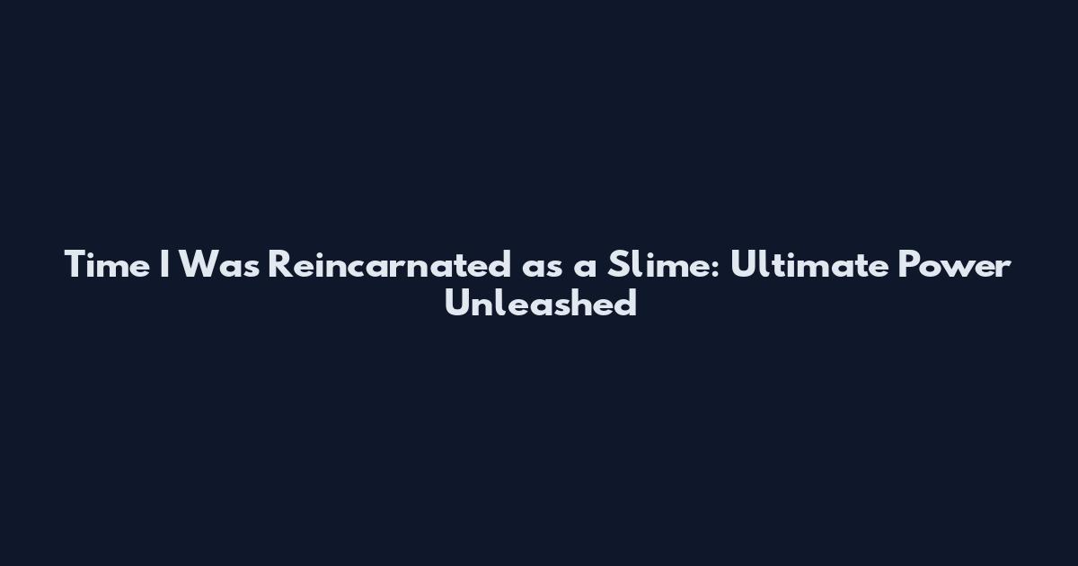 Time I Was Reincarnated as a Slime: Ultimate Power Unleashed