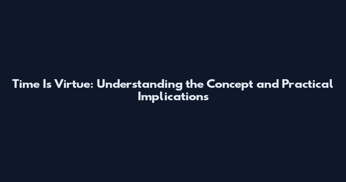 Time Is Virtue: Understanding the Concept and Practical Implications