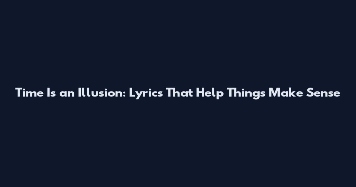 Time Is an Illusion: Lyrics That Help Things Make Sense