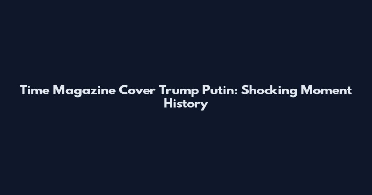 Time Magazine Cover Trump Putin: Shocking Moment History