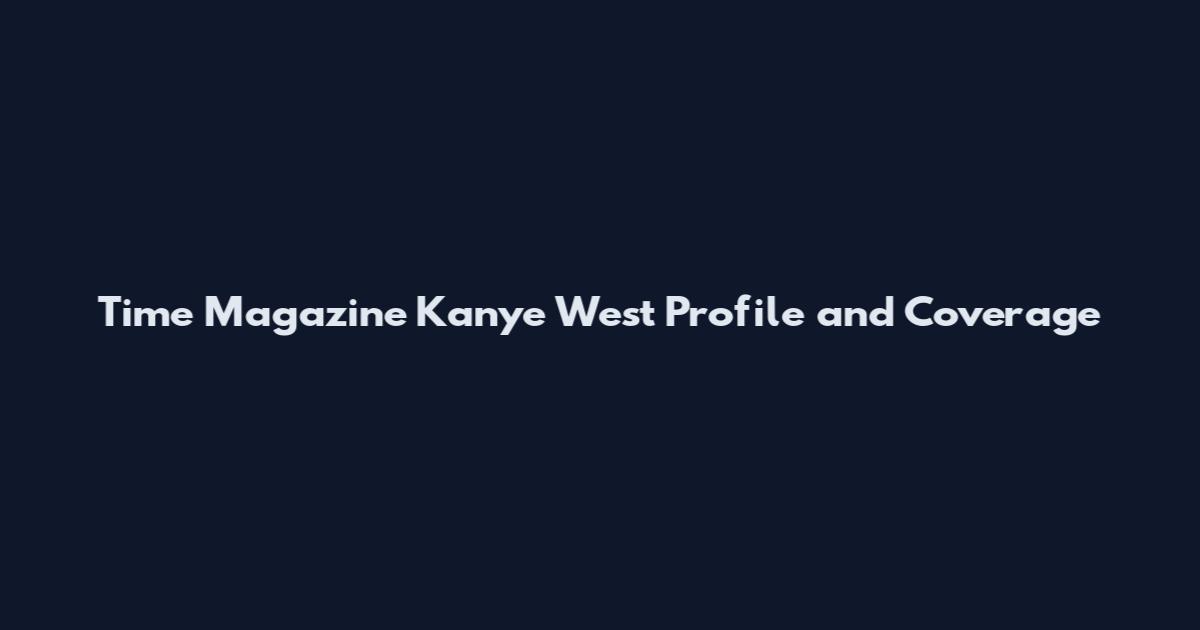 Time Magazine Kanye West Profile and Coverage