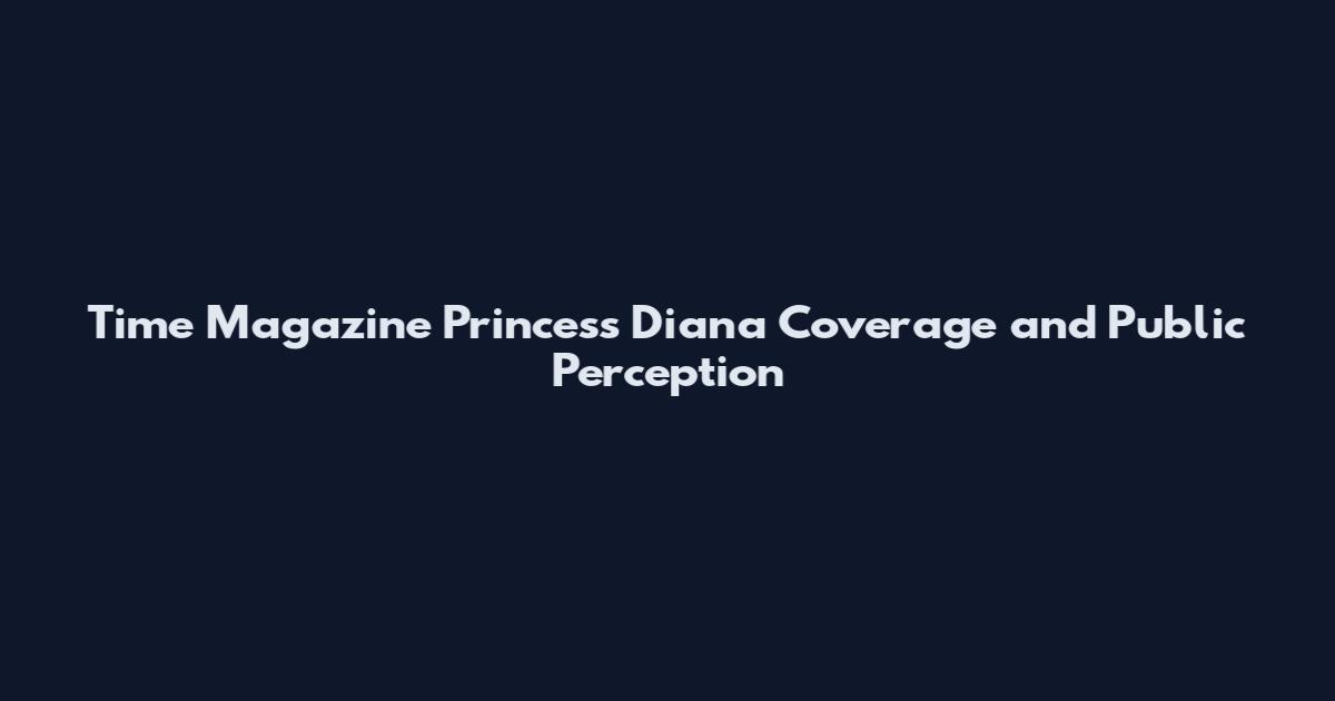 Time Magazine Princess Diana Coverage and Public Perception