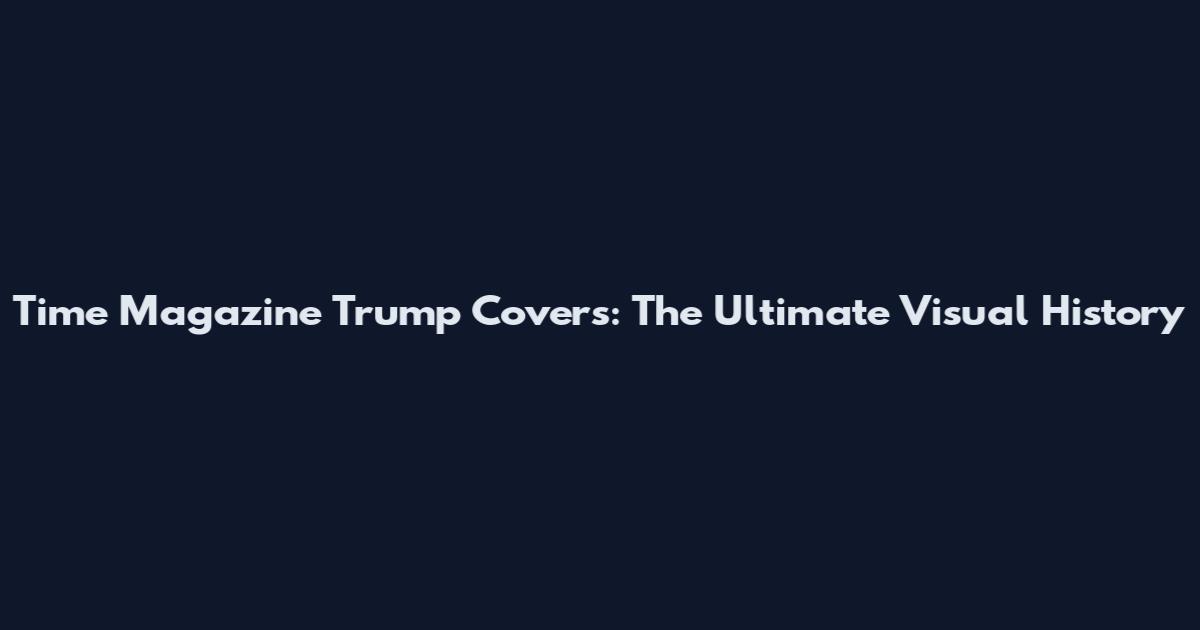 Time Magazine Trump Covers: The Ultimate Visual History