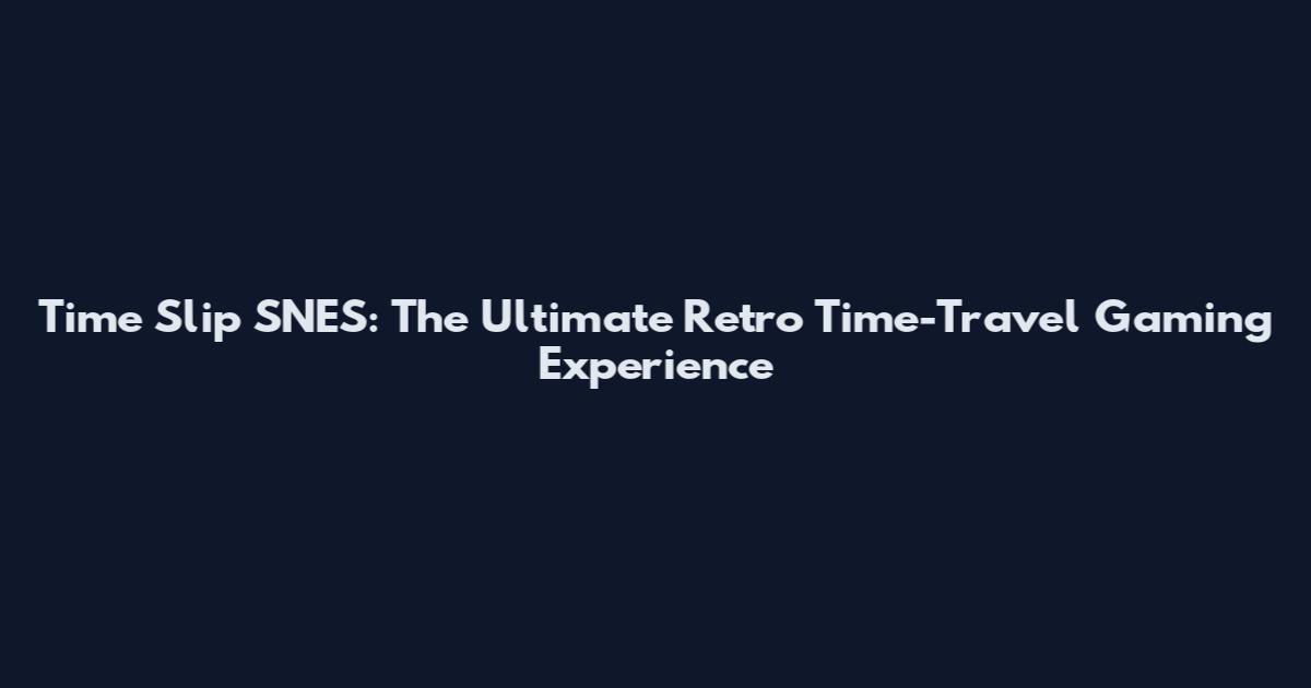 Time Slip SNES: The Ultimate Retro Time-Travel Gaming Experience