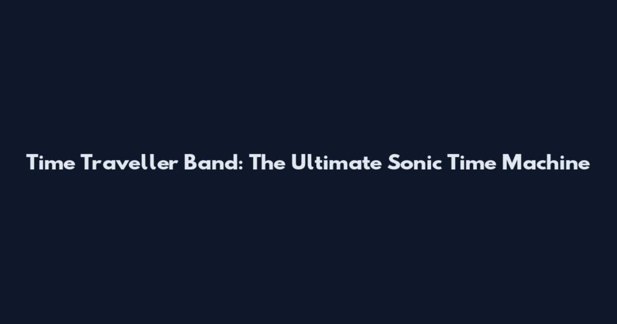 Time Traveller Band: The Ultimate Sonic Time Machine