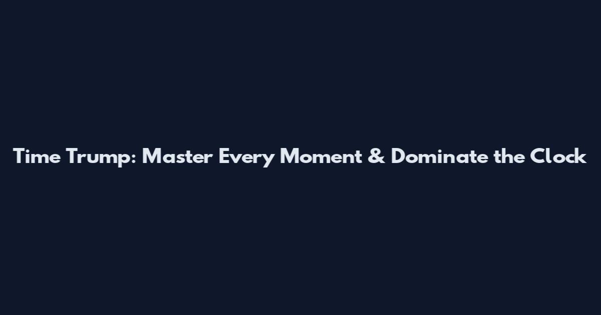 Time Trump: Master Every Moment & Dominate the Clock