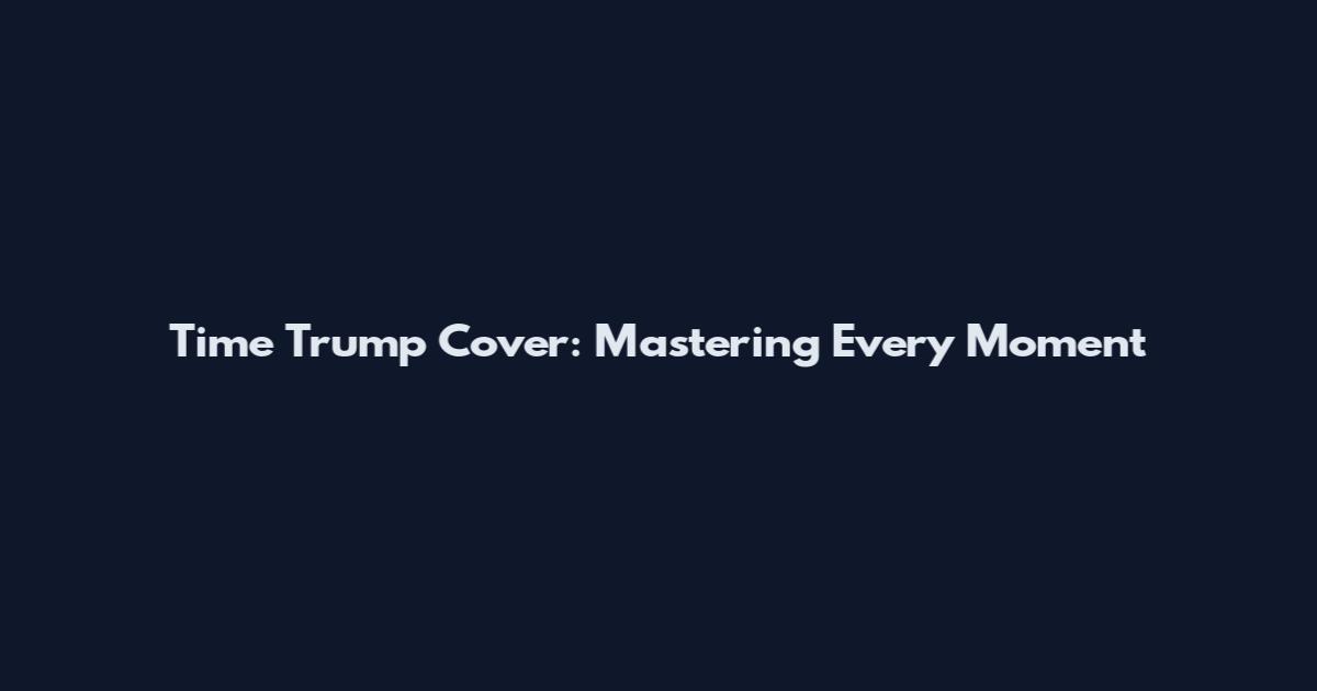 Time Trump Cover: Mastering Every Moment