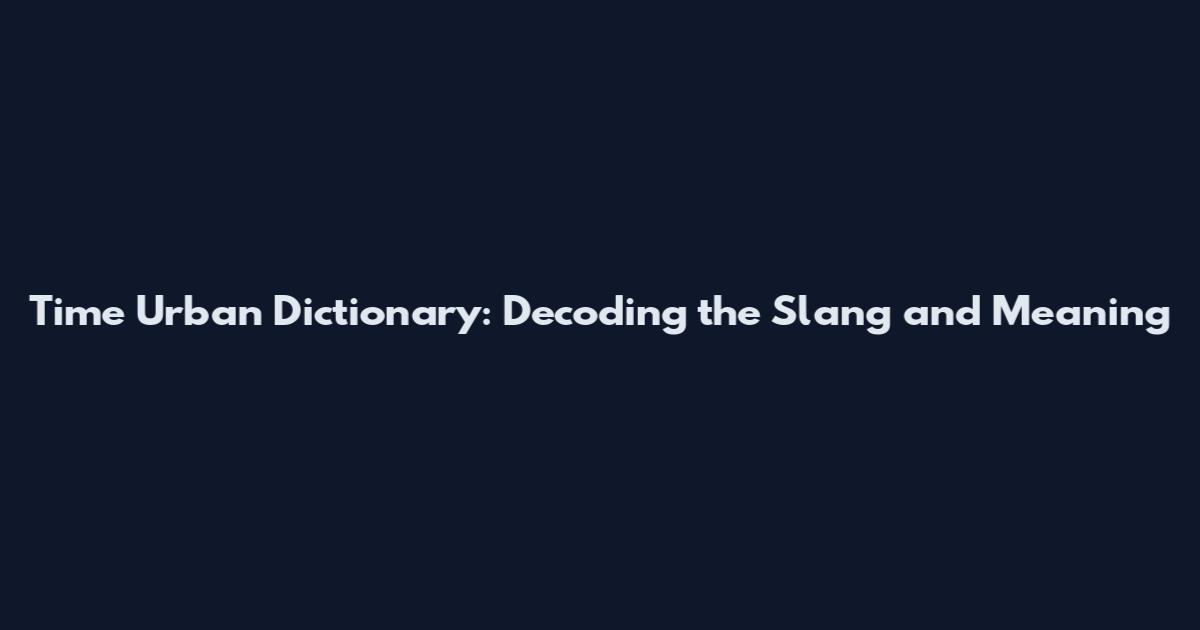 Time Urban Dictionary: Decoding the Slang and Meaning