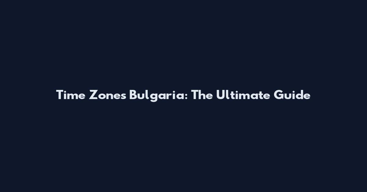 Time Zones Bulgaria: The Ultimate Guide