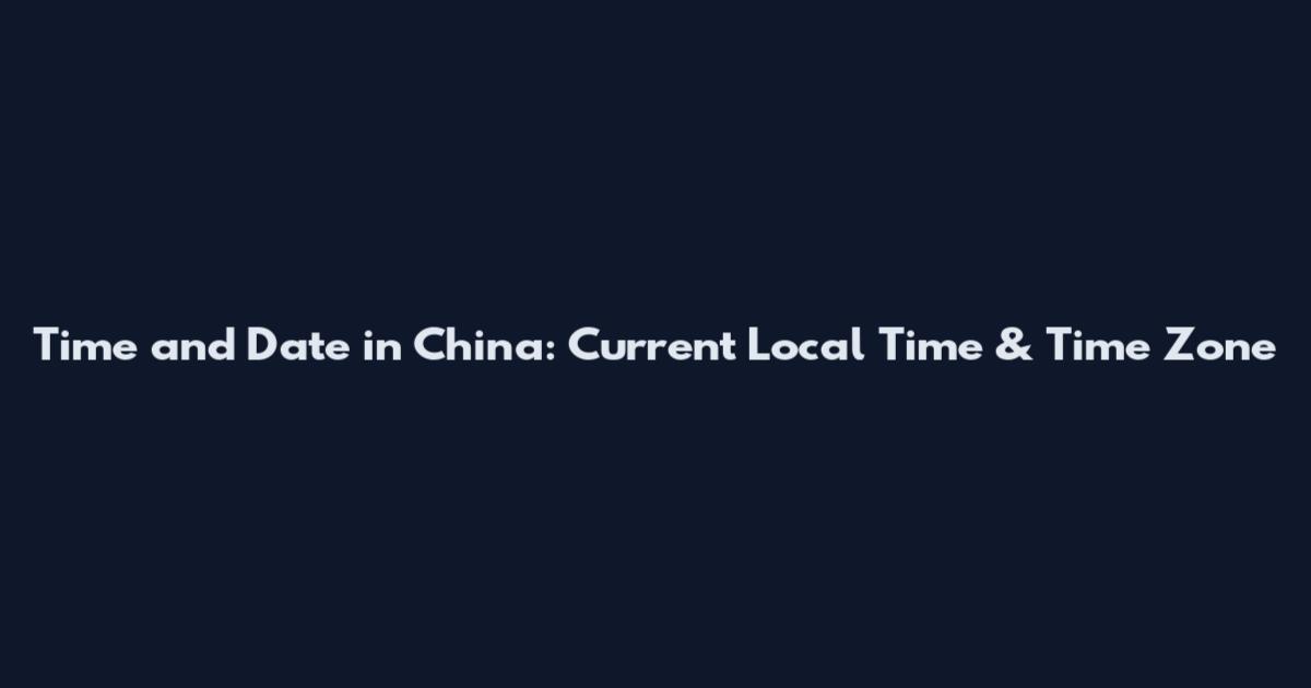Time and Date in China: Current Local Time & Time Zone