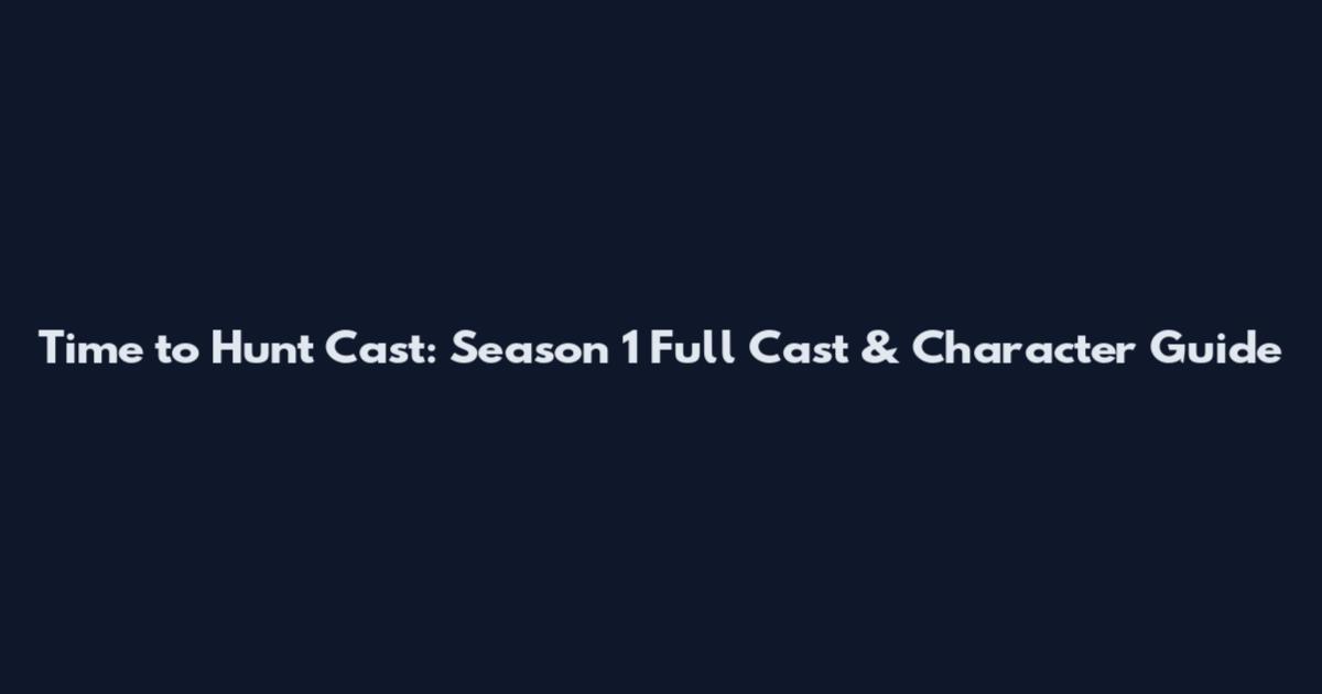 Time to Hunt Cast: Season 1 Full Cast & Character Guide