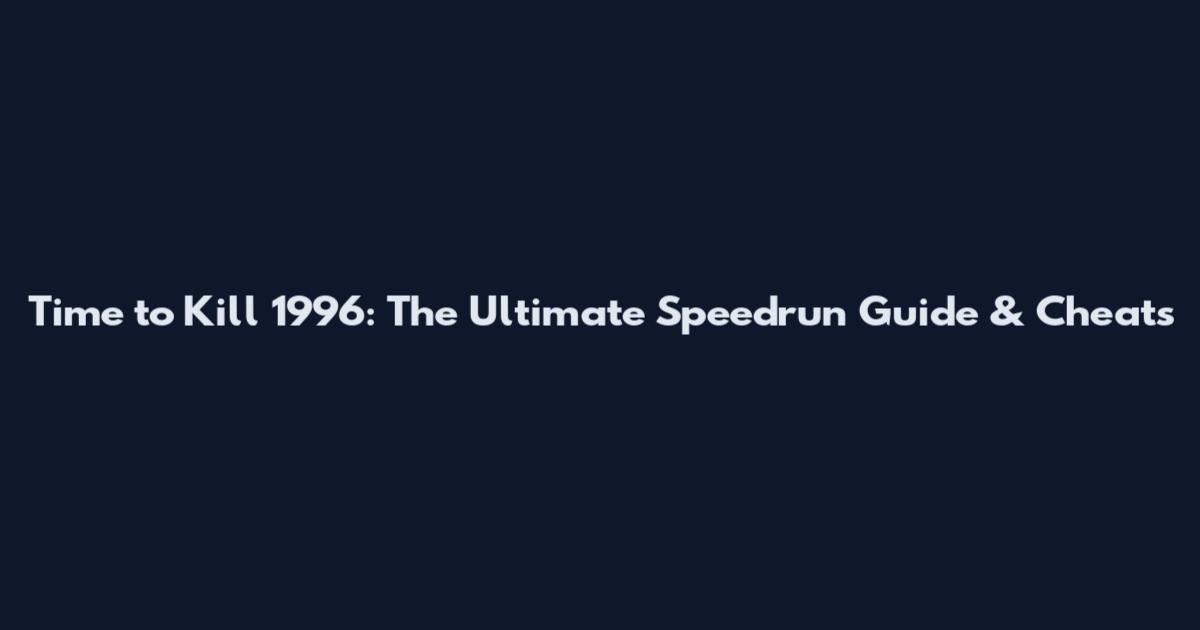 Time to Kill 1996: The Ultimate Speedrun Guide & Cheats