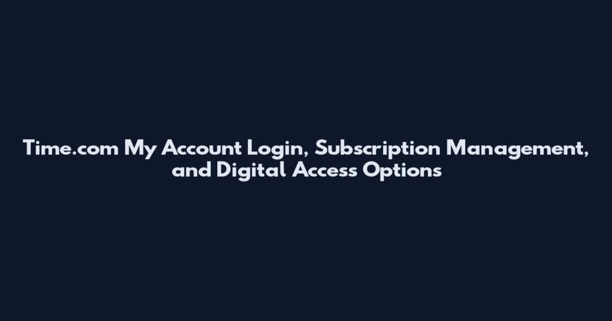 Time.com My Account Login, Subscription Management, and Digital Access Options