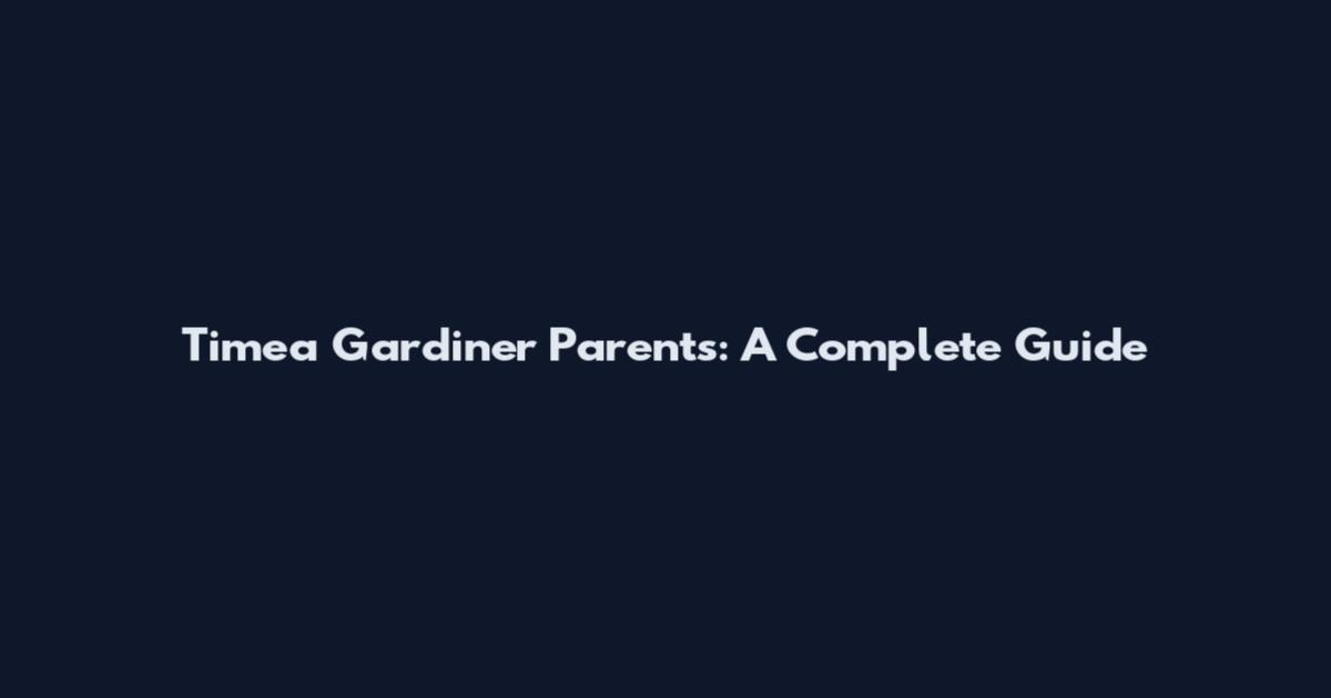 Timea Gardiner Parents: A Complete Guide